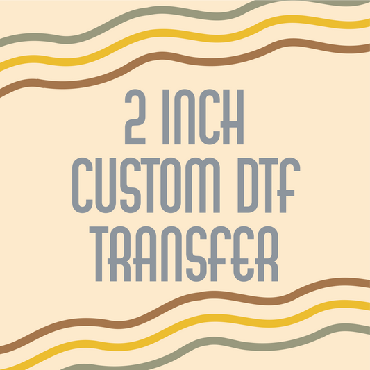 2 inch Custom DTF Transfer