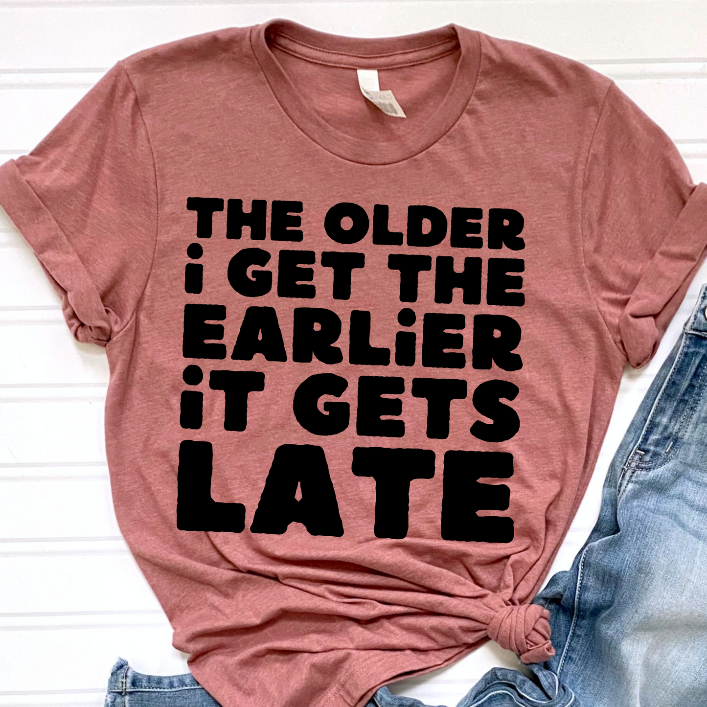 The Older I Get The Earlier It Gets Late